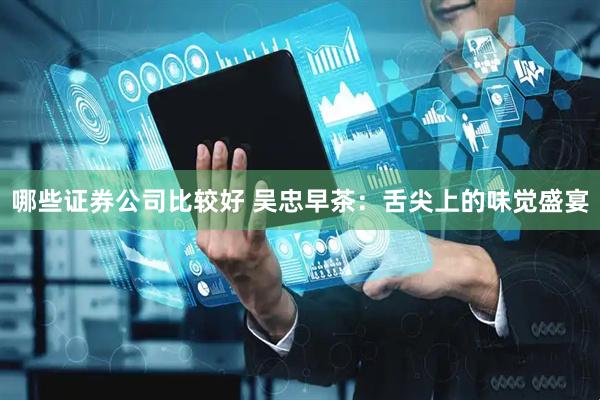 哪些证券公司比较好 吴忠早茶：舌尖上的味觉盛宴